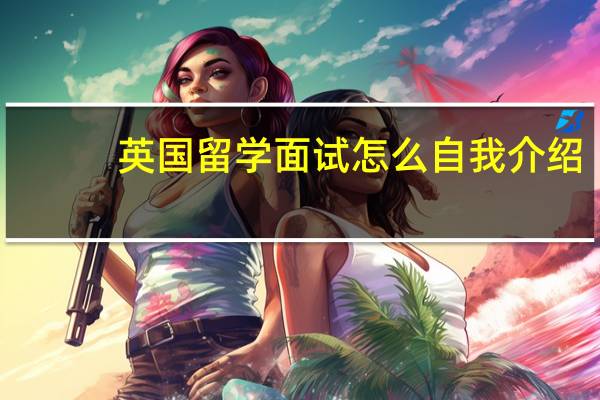 英国留学面试怎么自我介绍