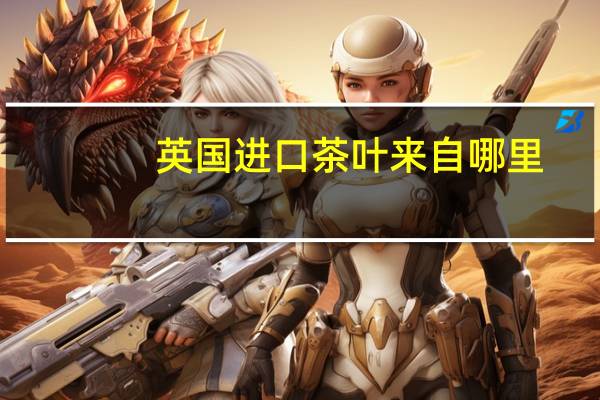 英国进口茶叶来自哪里