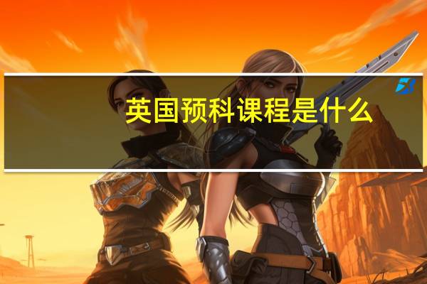 英国预科课程是什么