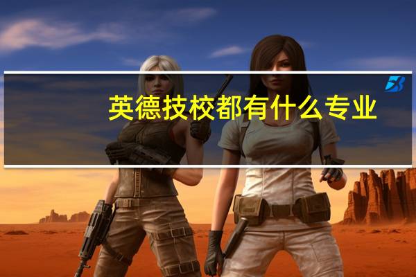 英德技校都有什么专业