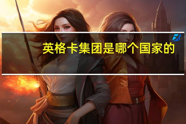 英格卡集团是哪个国家的