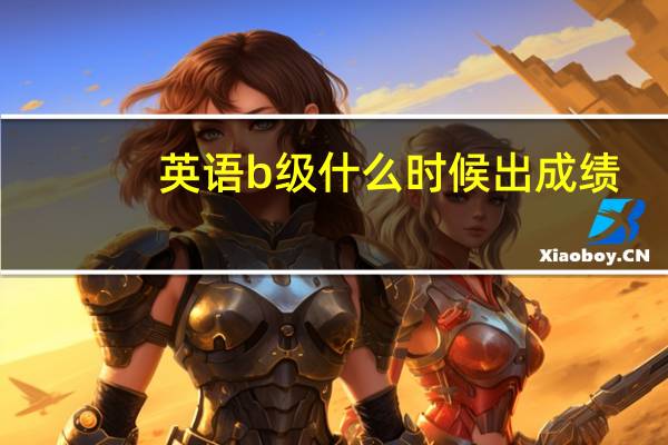英语b级什么时候出成绩