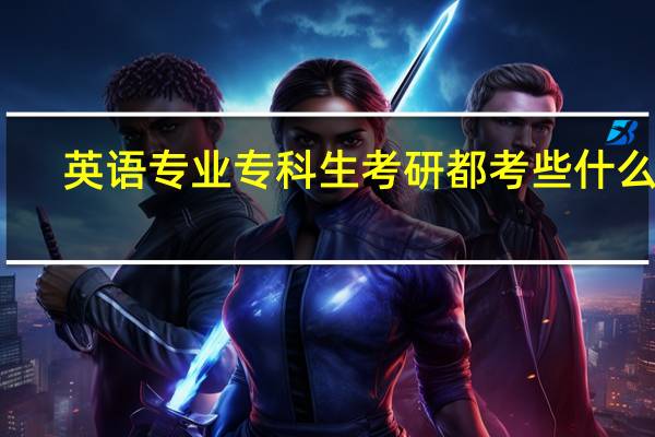 英语专业专科生考研都考些什么啊