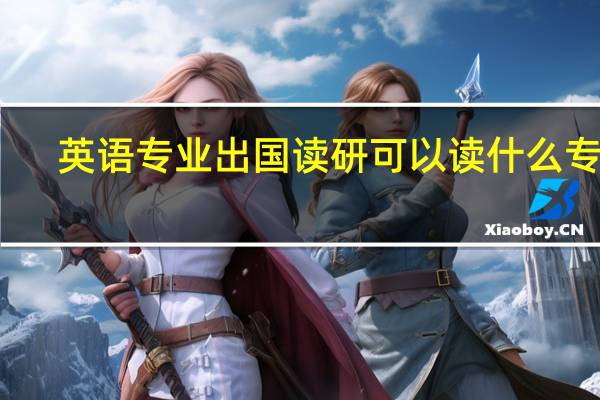 英语专业出国读研可以读什么专业