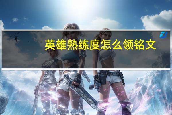 英雄熟练度怎么领铭文