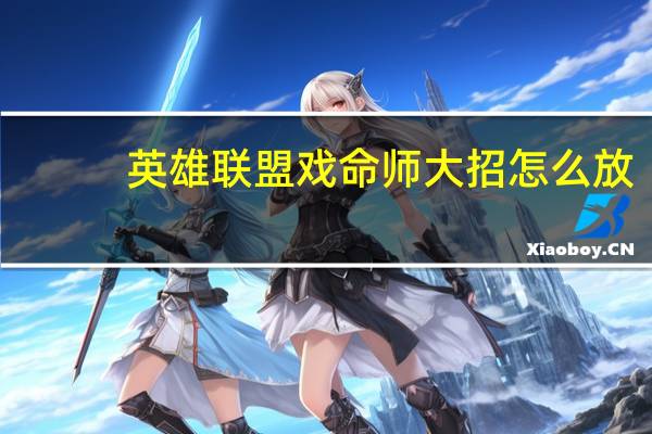 英雄联盟戏命师大招怎么放