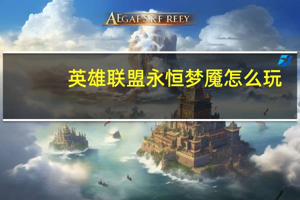 英雄联盟永恒梦魇怎么玩