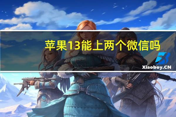 苹果13能上两个微信吗