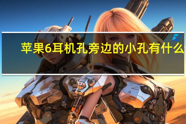 苹果6耳机孔旁边的小孔有什么用