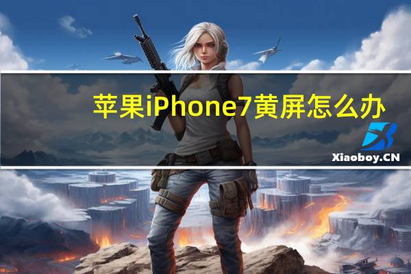 苹果iPhone7黄屏怎么办