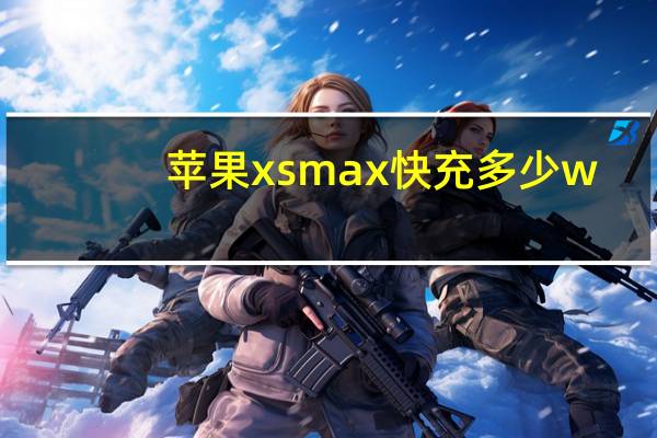 苹果xsmax快充多少w