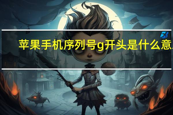 苹果手机序列号g开头是什么意思