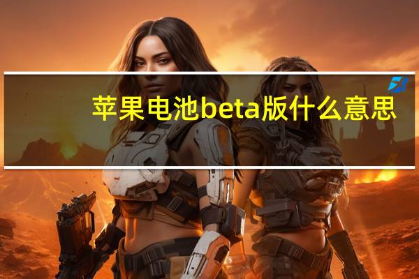 苹果电池beta版什么意思