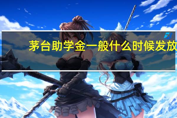 茅台助学金一般什么时候发放