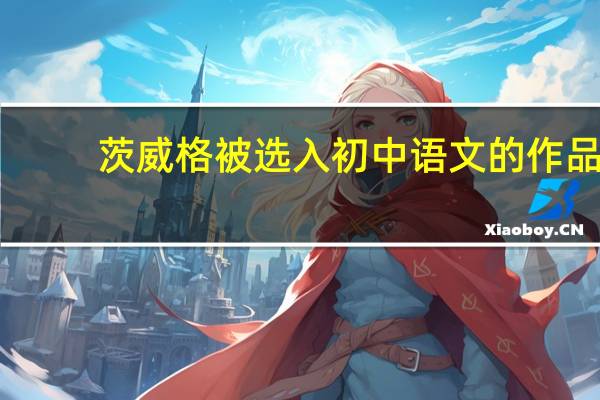 茨威格被选入初中语文的作品