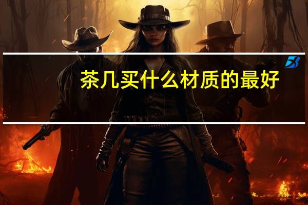 茶几买什么材质的最好