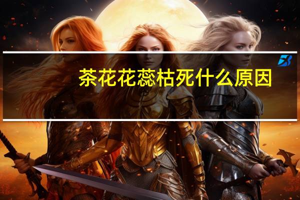 茶花花蕊枯死什么原因