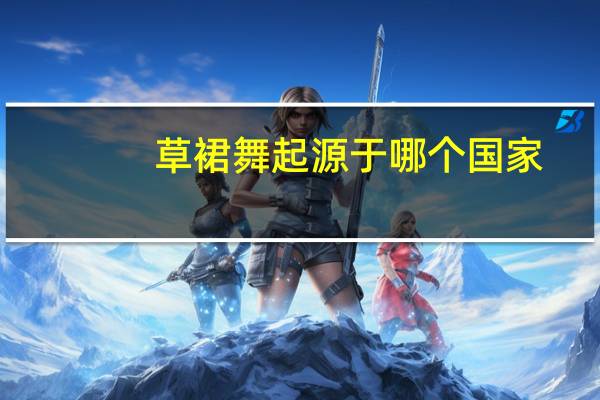 草裙舞起源于哪个国家