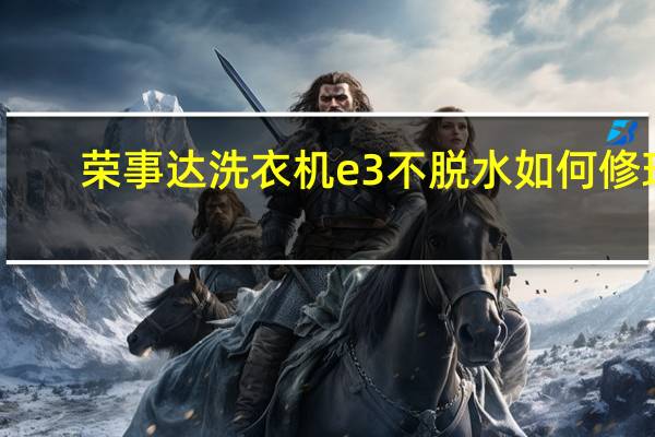 荣事达洗衣机e3不脱水如何修理