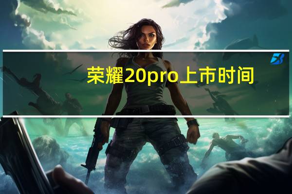 荣耀20pro上市时间