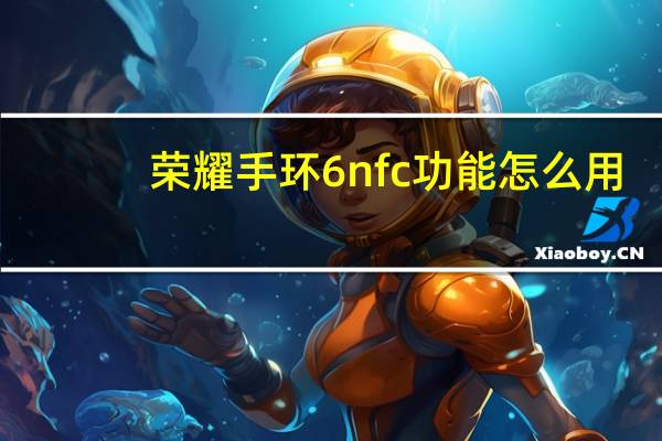 荣耀手环6nfc功能怎么用