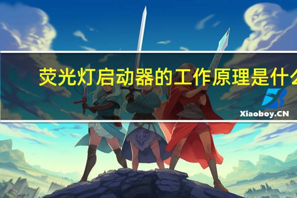 荧光灯启动器的工作原理是什么