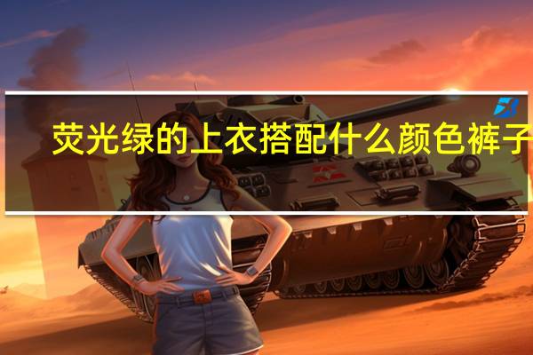 荧光绿的上衣搭配什么颜色裤子好