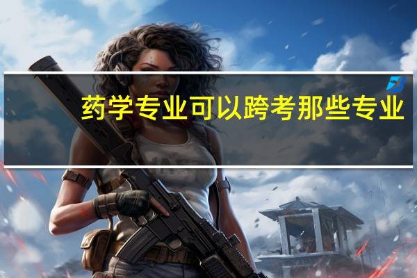 药学专业可以跨考那些专业