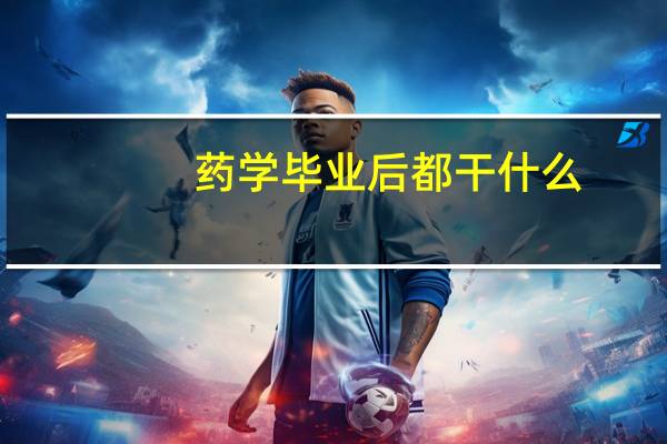 药学毕业后都干什么