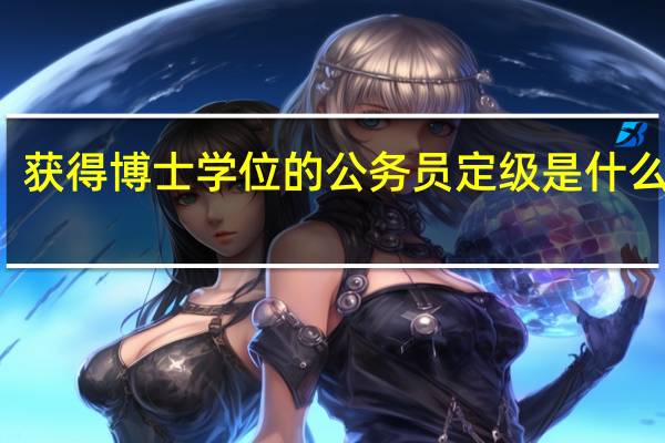 获得博士学位的公务员定级是什么级别