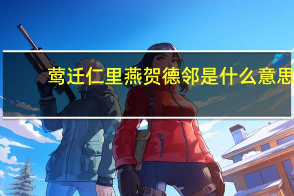莺迁仁里燕贺德邻是什么意思