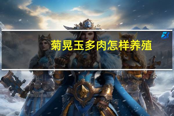 菊晃玉多肉怎样养殖