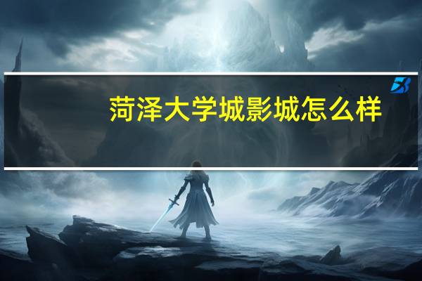菏泽大学城影城怎么样