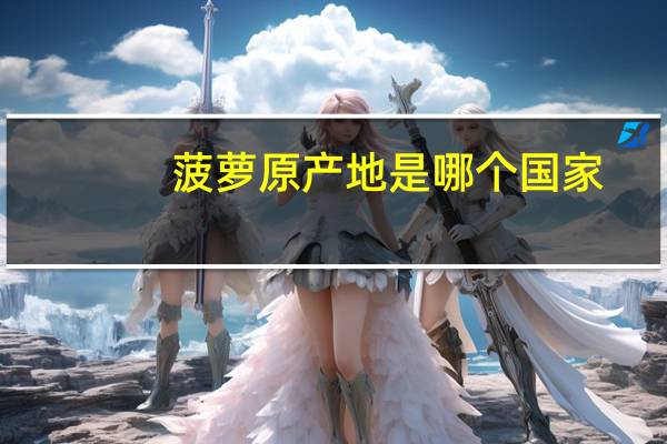 菠萝原产地是哪个国家