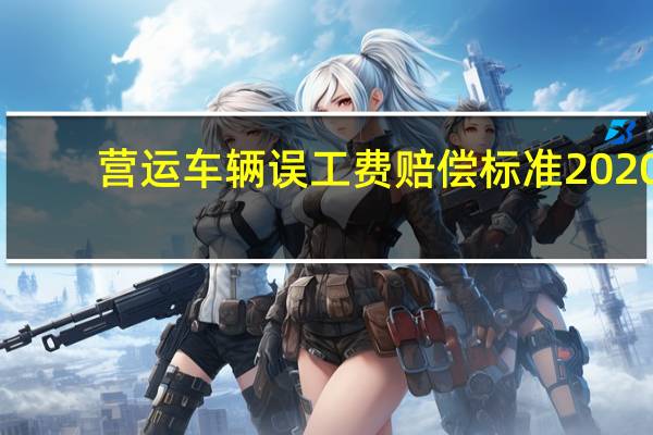 营运车辆误工费赔偿标准2020