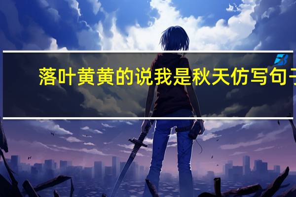 落叶黄黄的说我是秋天仿写句子