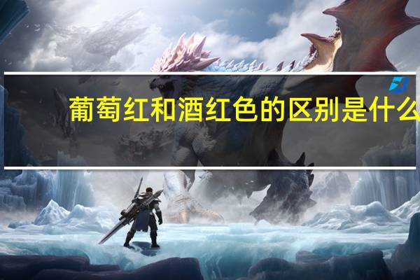 葡萄红和酒红色的区别是什么