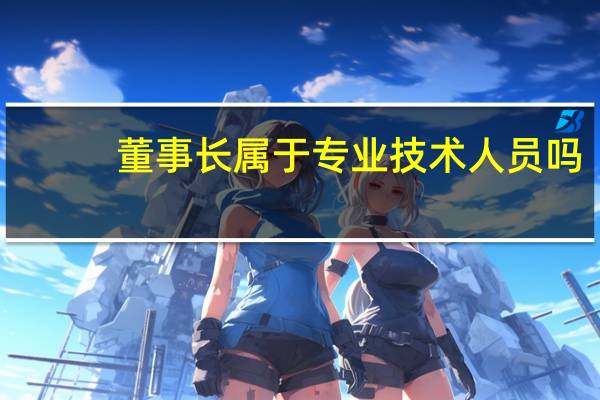 董事长属于专业技术人员吗