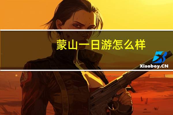 蒙山一日游怎么样