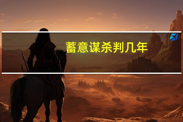 蓄意谋杀判几年