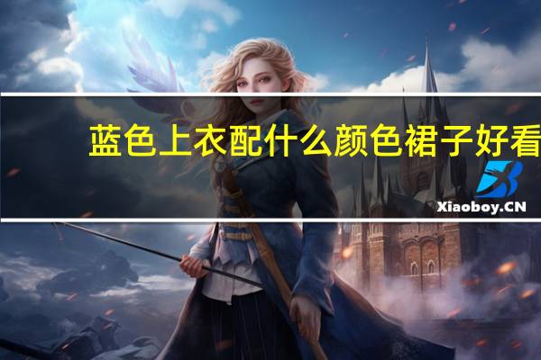 蓝色上衣配什么颜色裙子好看