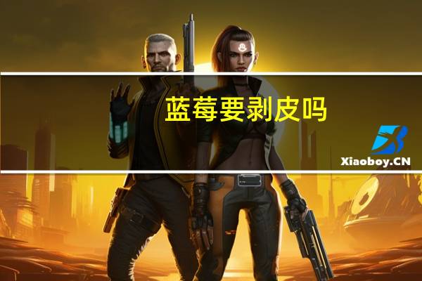 蓝莓要剥皮吗