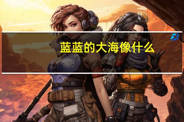 蓝蓝的大海像什么