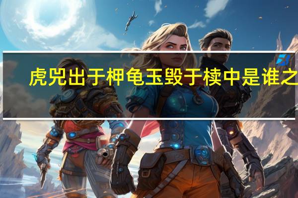 虎兕出于柙龟玉毁于椟中是谁之过