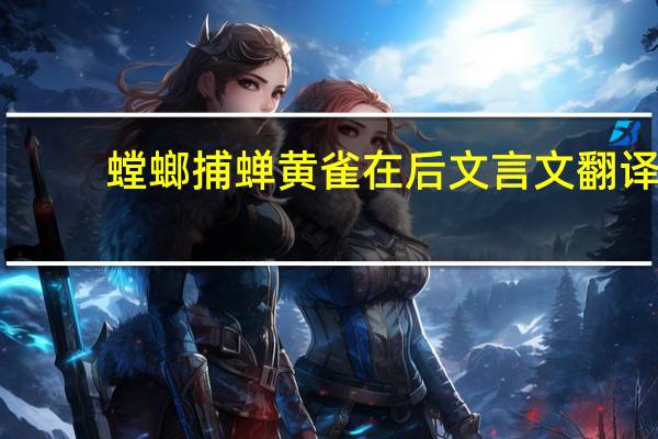 螳螂捕蝉黄雀在后文言文翻译