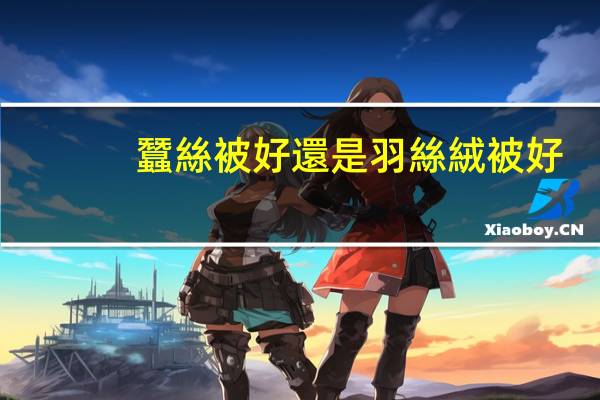 蠶絲被好還是羽絲絨被好
