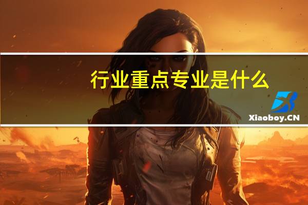 行业重点专业是什么