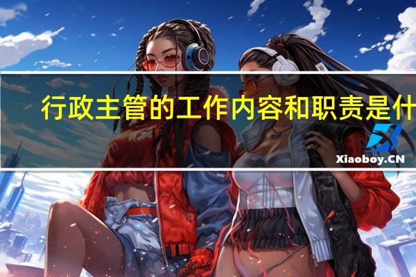 行政主管的工作内容和职责是什么