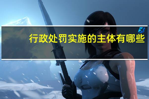 行政处罚实施的主体有哪些