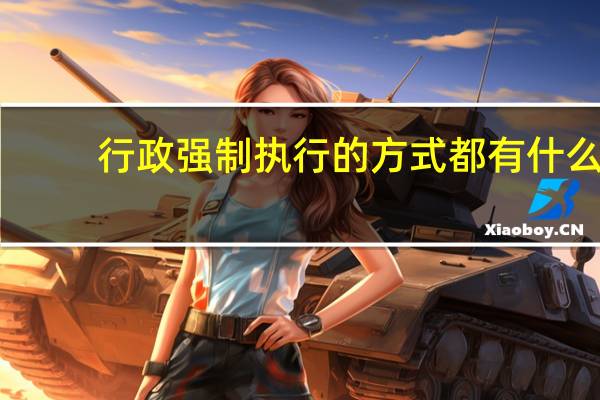 行政强制执行的方式都有什么